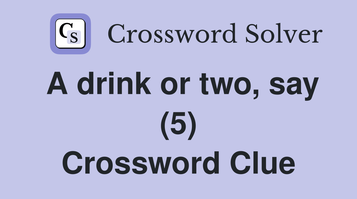 A drink or two, say (5) Crossword Clue Answers Crossword Solver